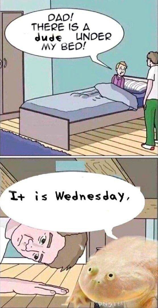 DAD! у ТНЕРЕ IS A dude UNDER My BED! is Wednesday, ‘4