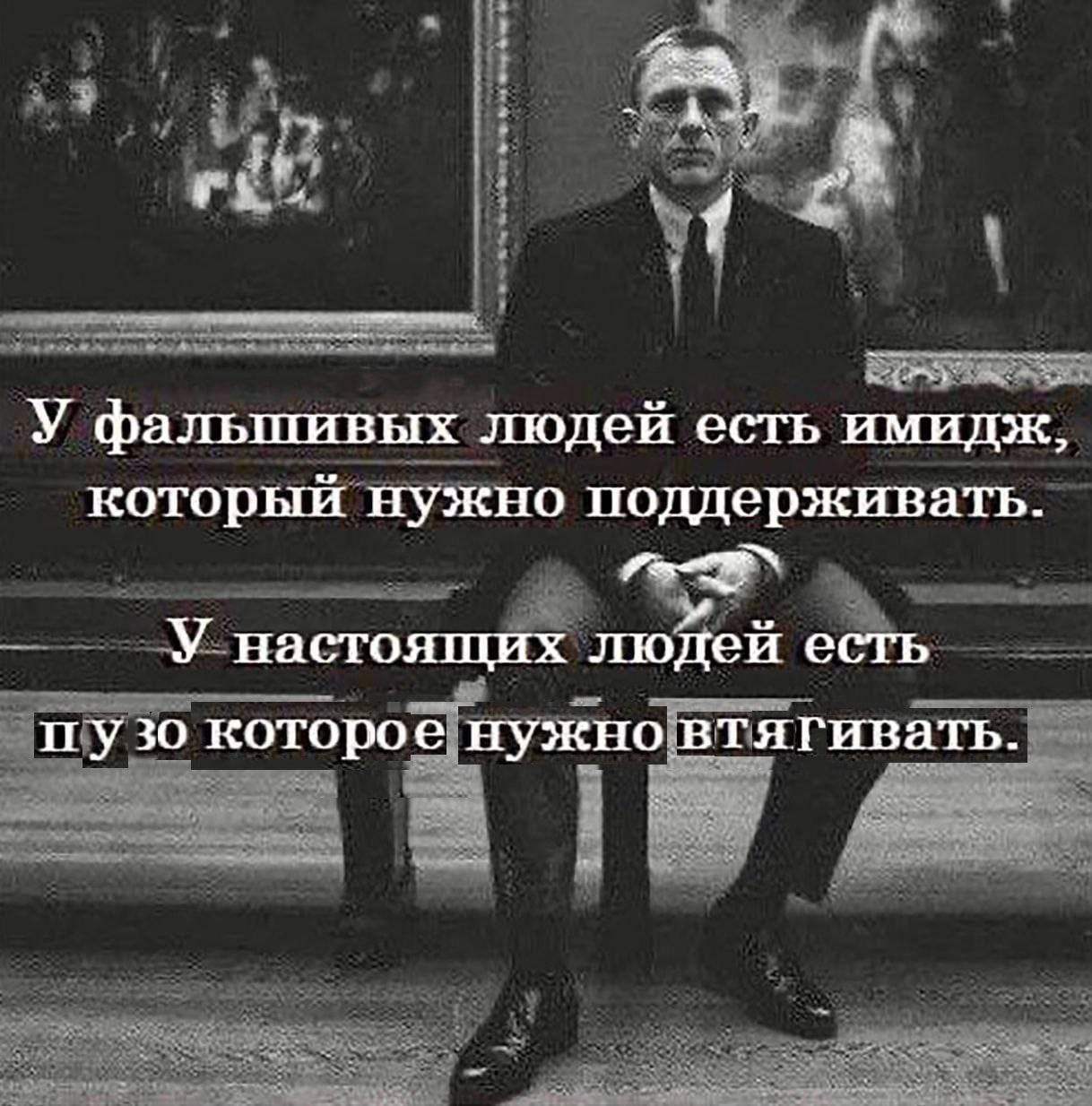 и А У фальшивых людей есть имидж, который нужно поддерживать. У настоящих людей есть пузо которое нужновтягивать.