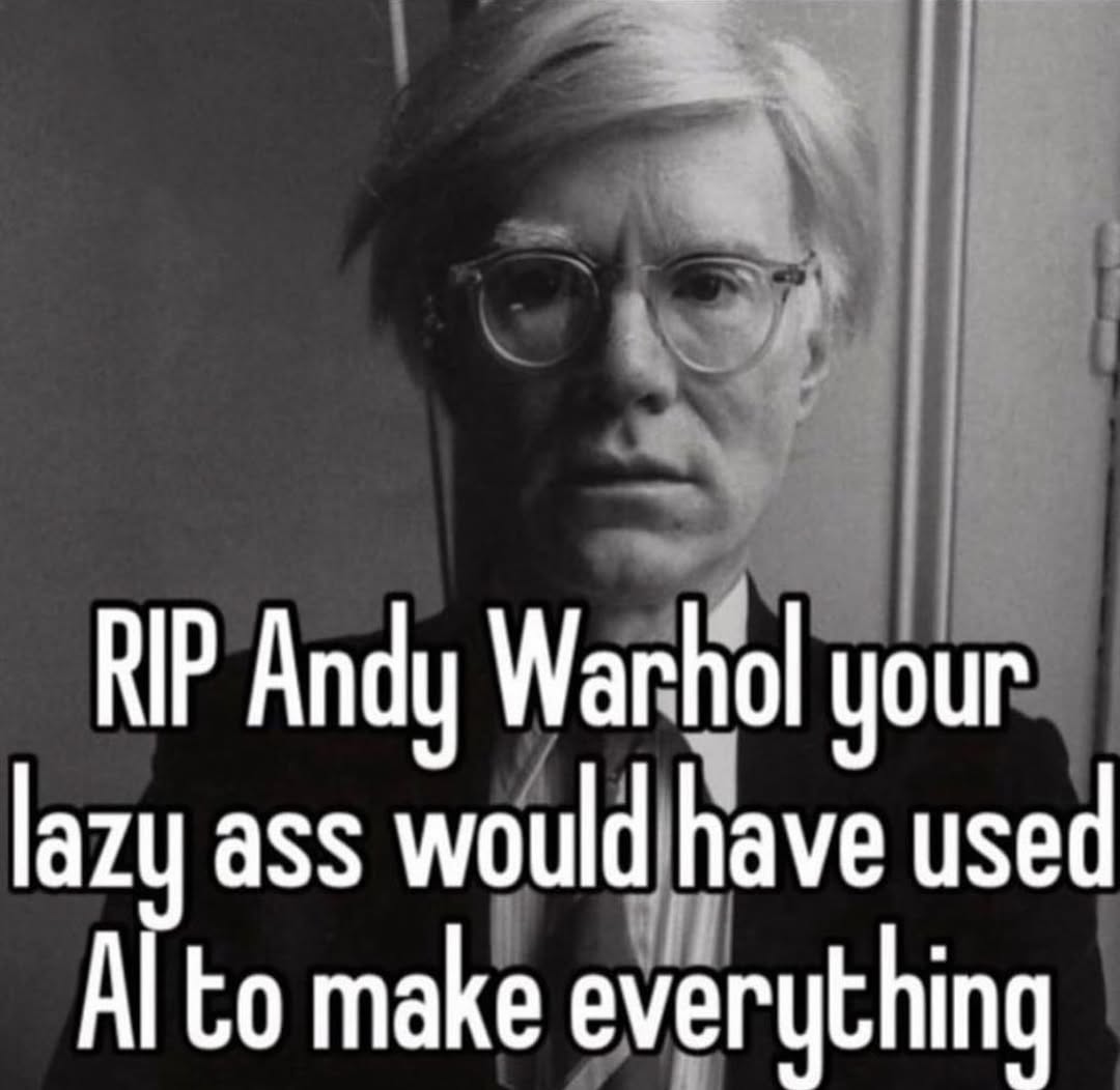 RIP Andy Warhol your lazy ass would have used to make everything