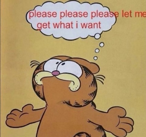 please please let get what want