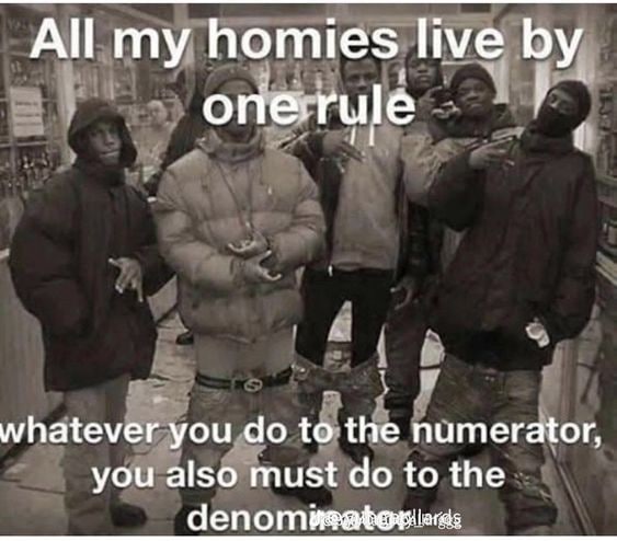 All my homies live one: rule whatever you to the numerator. you also must to the