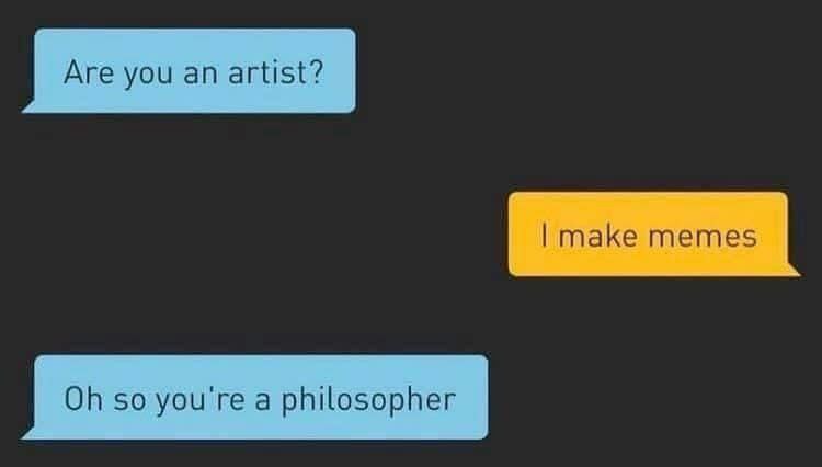 Are you an artist? so you're a philosopher