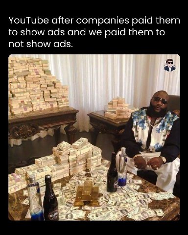 YouTube after companies paid them to show ads and we paid them to not show ads. a i