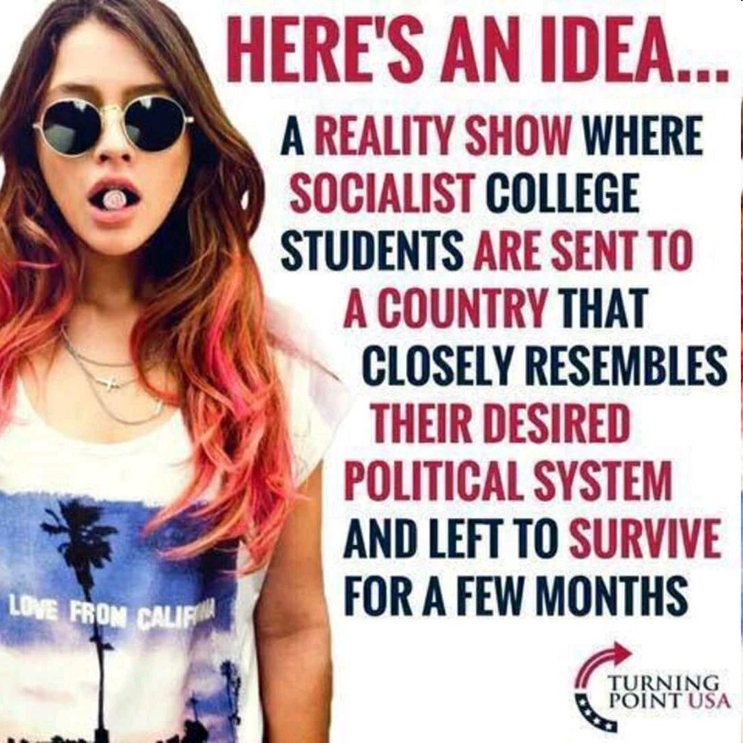 HERE'S AN IDEA... А SHOW WHERE SOCIALIST COLLEGE STUDENTS ARE SENT ТО А COUNTRY THAT 4 RESEMBLES THEIR DESIRED POLITICAL SYSTEM AND LEFT ТО SURVIVE. FOR A FEW MONTHS