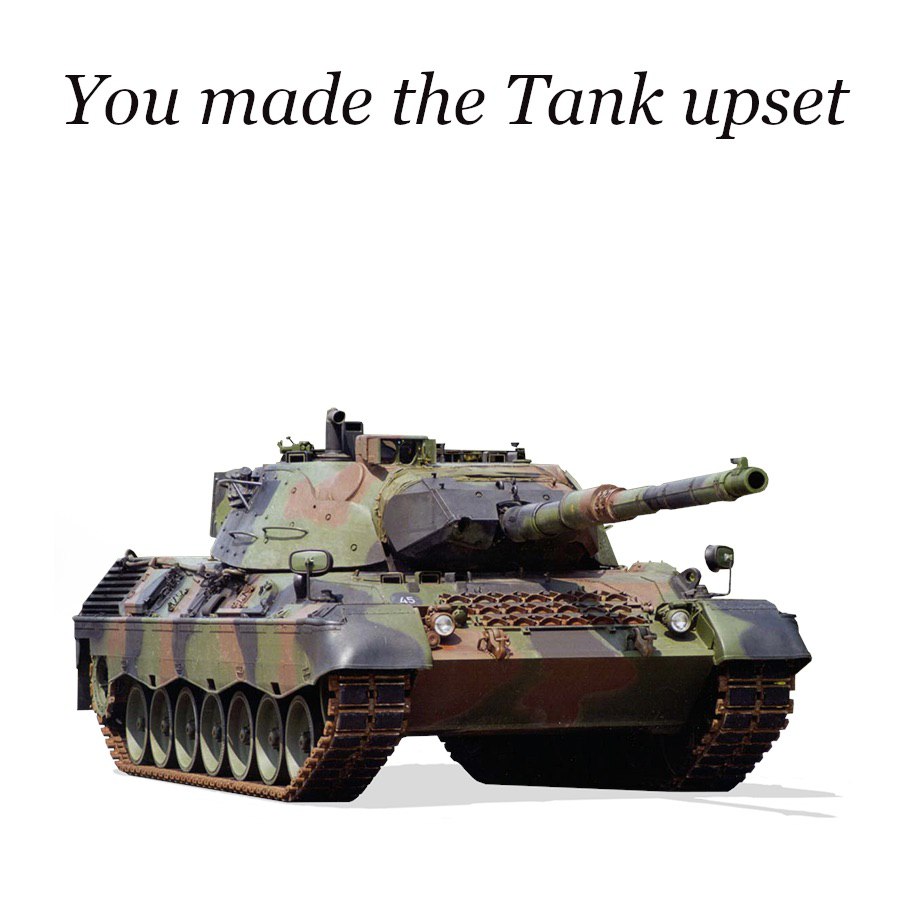 You made the Tank upset