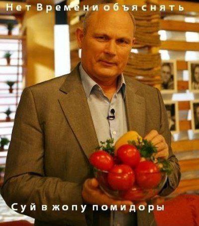 Нет Врем® ни объяснять Суй в жопу помидоры