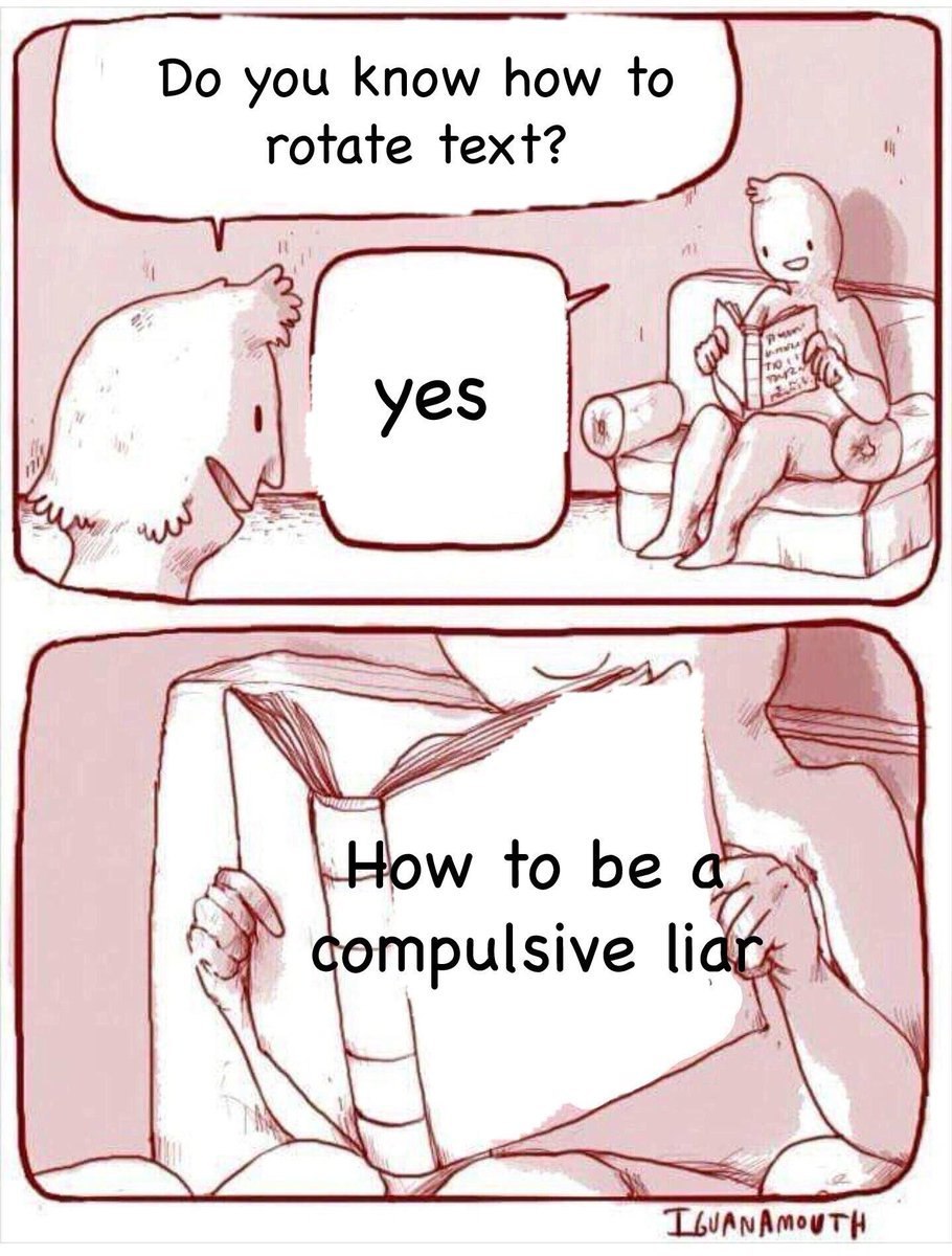 you know how to rotate text? yes AN to be a compulsive lia