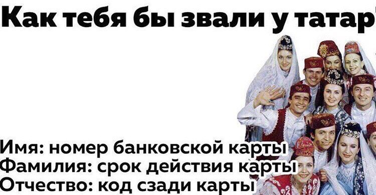 Как тебя бы звали у татар Имя: номер банковской карт Фамилия: срок действия карт 13: Отчество: код сзади
