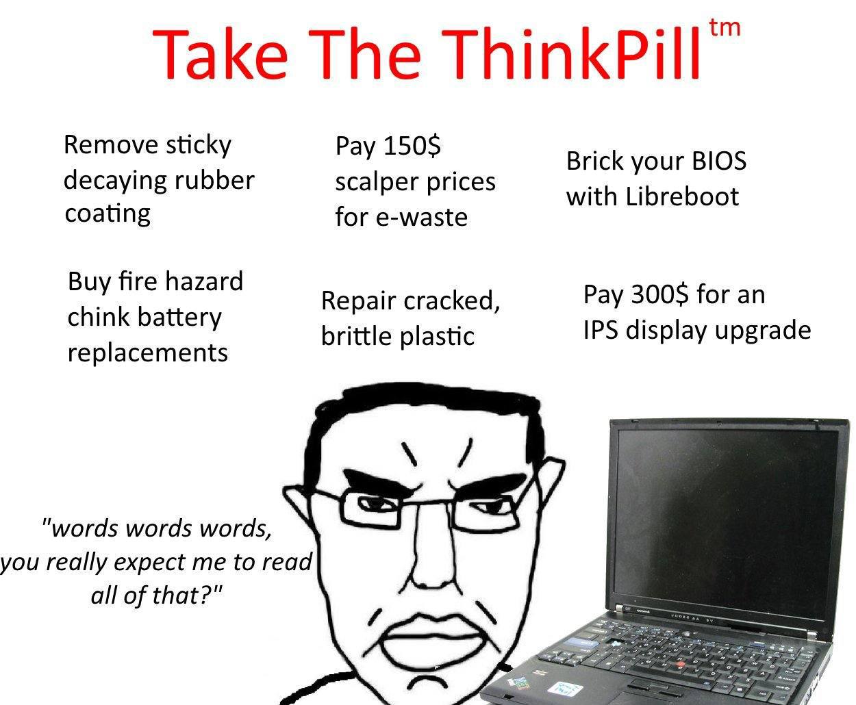 Take The Remove sticky Pay Brick your BIOS decaying rubber scalper prices with Libreboot coating for e-waste Buy fire hazard Рау 300$ for an chink battery Repair cracked, brittle plastic IPS display u