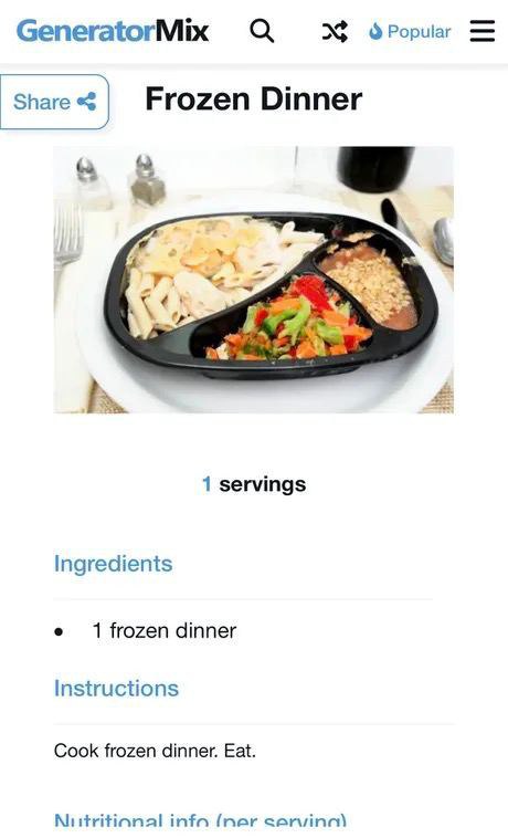 GeneratorMix Share Frozen Dinner 1 servings Ingredients 1 frozen dinner Instructions Cook frozen dinner. Eat. (ner cervina)