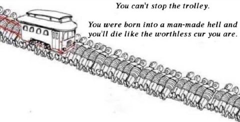 You can't stop the trolley. Tay, You were born into a man-made hell and you'll die like the worthless cur you are. “А 795