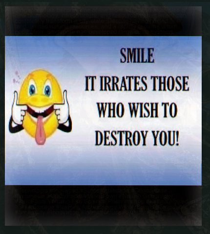 SMILE THOSE WHO WISH TO DESTROY YOU!