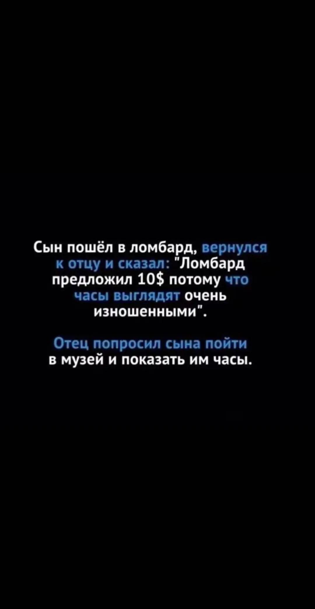 Сын пошёл в ломбард, вернулся к отцу и сказал: "Ломбард предложил 10$ потому что часы выглядят очень изношенными". Отец попросил сына пойти в музей и показать часы.