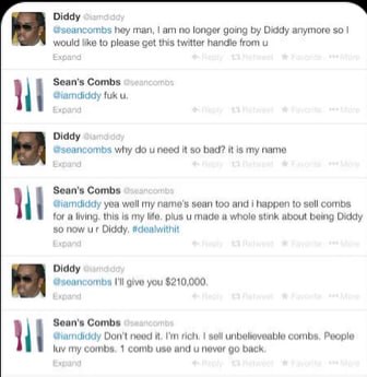 Diddy @seancombs hey man, no longer going Diddy anymore so 1 would like to please get this twitter from и Sean's Combs fuk и Diddy @seancombs why и need it so bad? it is my name Sean's Combs yea well 