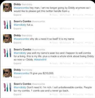 Diddy @seancombs hey man, no longer going Diddy anymore so 1 would like to please get this twitter from и Sean's Combs fuk и Diddy @seancombs why и need it so bad? it is my name Sean's Combs yea well 