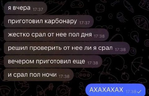 я вчера приготовил карбонару жестко срал от нее пол дня решил проверить от нее ли я срал вечером приготовил еще и срал пол ночи АХАХАХАХ