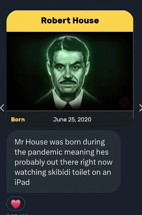 Robert House Вогп June 25. 2020 House was born during the pandemic meaning hes probably out there right now watching skibidi toilet on an iPad
