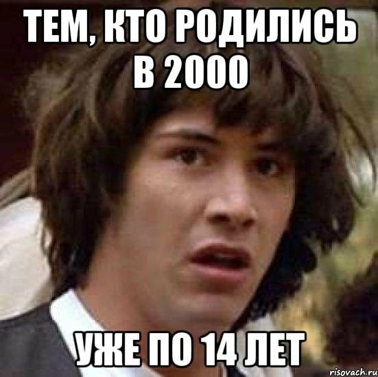 ТЕМ, КТО РОДИЛИСЬ 2000 00 14 ЛЕТ risovach.ru