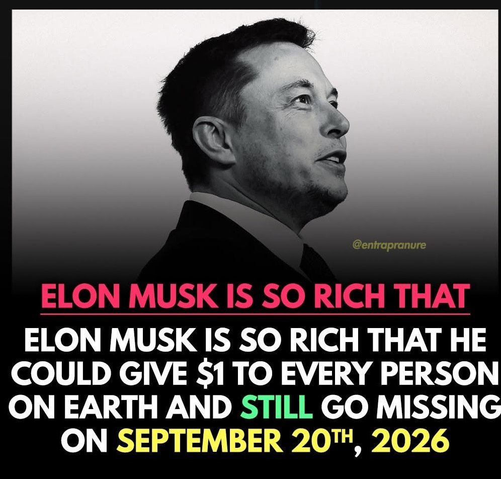 ELON MUSK IS SO RICH THAT НЕ COULD GIVE $1 TO EVERY PERSON ON EARTH AND MISSING ON SEPTEMBER 2026