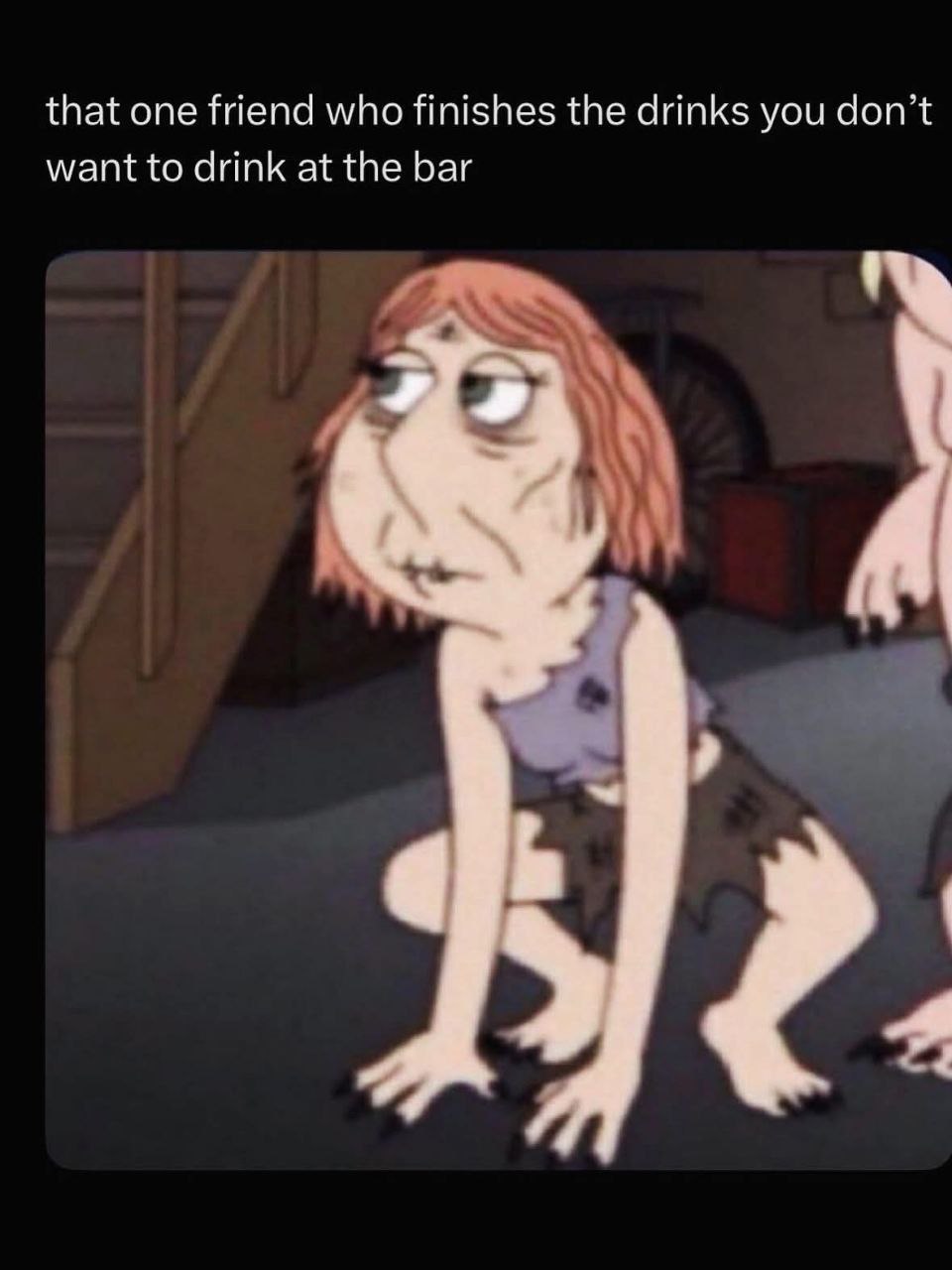 that one friend who finishes the drinks you don’t want to drink at the bar