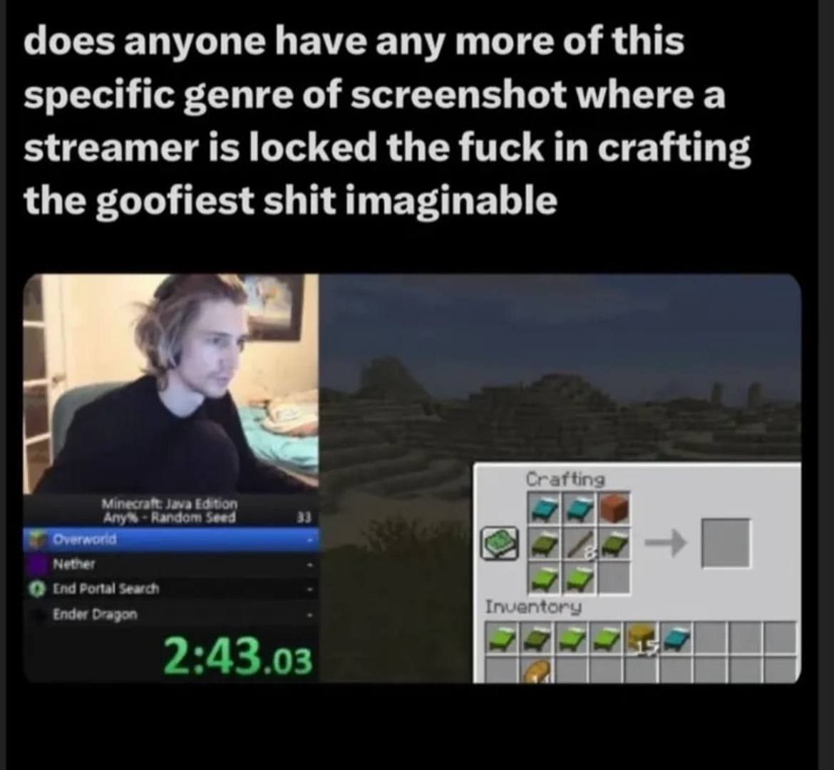 does anyone have any more of this specific genre of screenshot where a streamer is locked the fuck in crafting the goofiest shit imaginable Portal Search 2:43.03