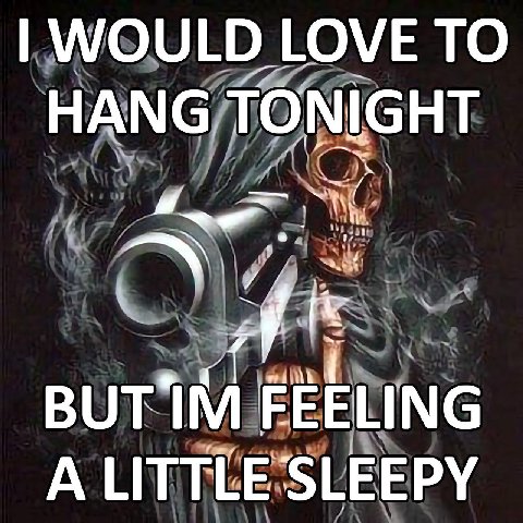 WOULD LOVE ТО НАМС, TONIGHT BUT FEELING A SLEEPY