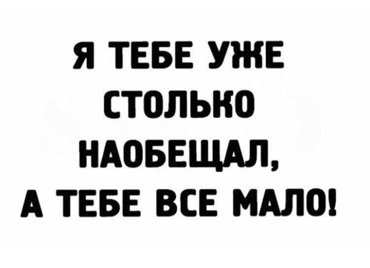 Я ТЕБЕ CTOJIBHO НАОБЕЩАЛ, А ТЕБЕ ВСЕ МАЛО!