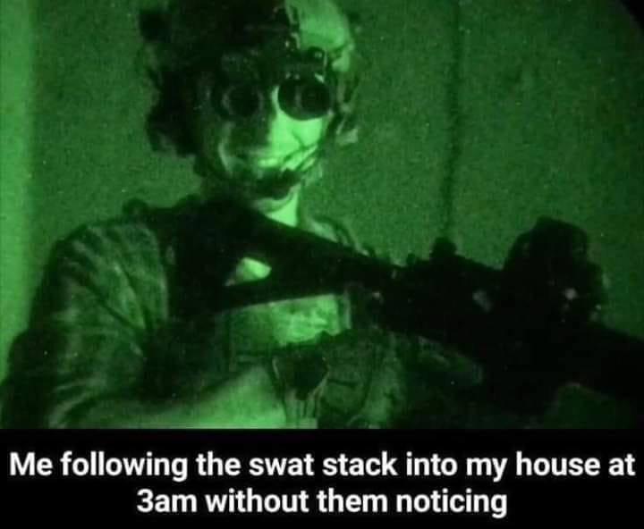 Me following the swat stack into my house at without them noticing