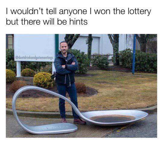 wouldn’t tell anyone won the lottery but there will be hints