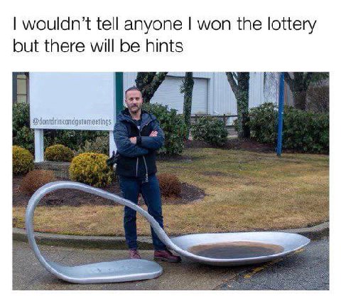 wouldn’t tell anyone won the lottery but there will be hints