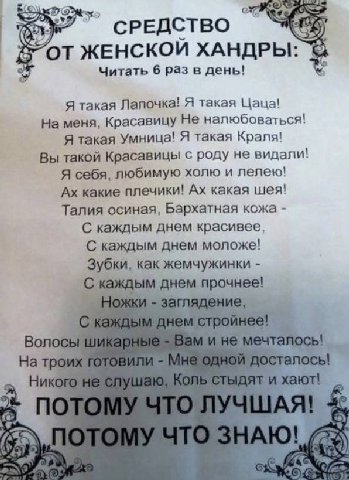 СРЕДСТВО ЖЕНСКОИ ХАНДРЫ: Читать 6 раз в день! Я такая Лапочка! Я такая Цаца! На меня, Красавицу Не налюбоваться! Я такая Умница! Я такая Краля! Вы такой Красавицы с роду не видали! Я себя, любимую хол