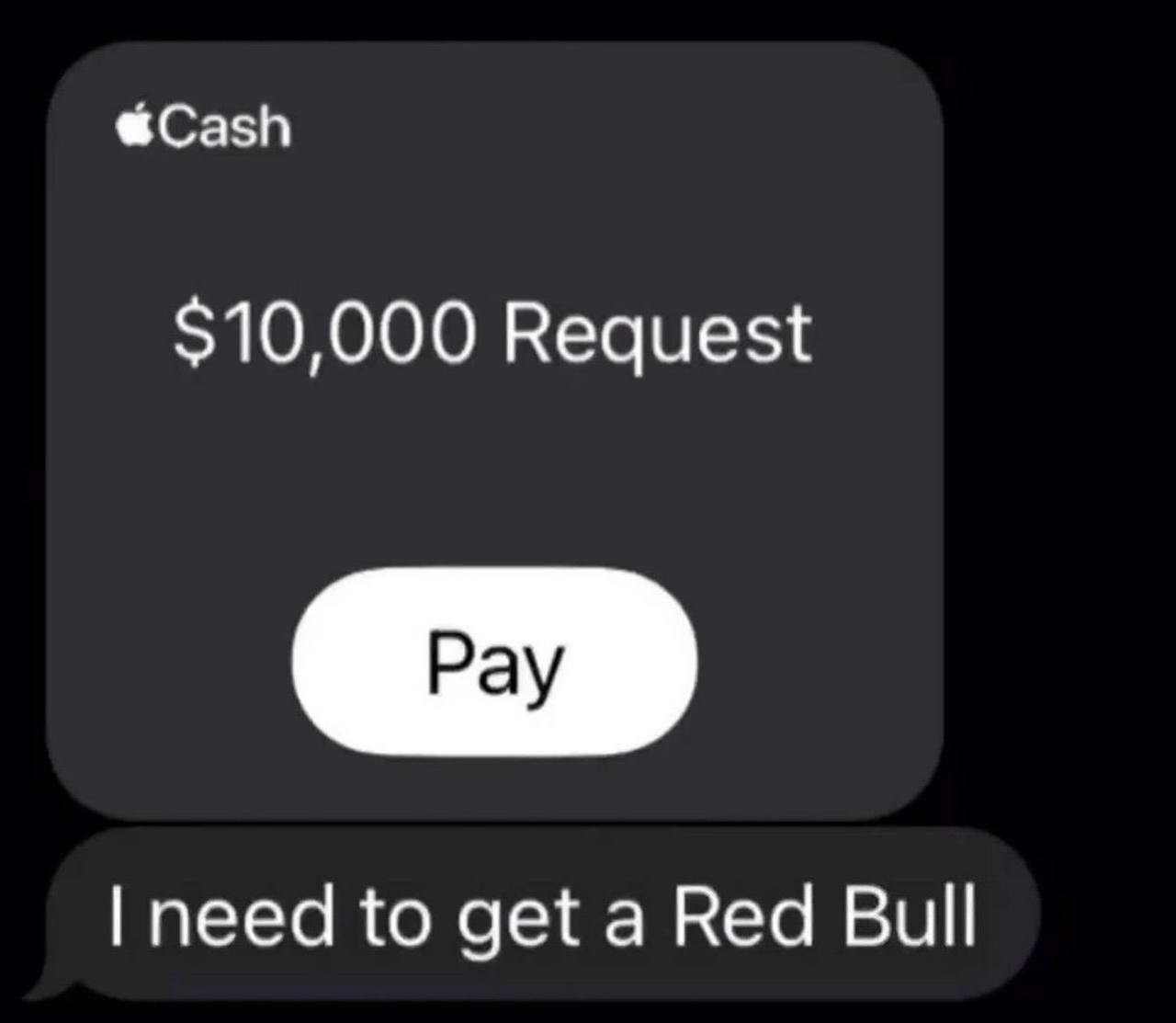 @Cash $10,000 Request need to get a Red Bull