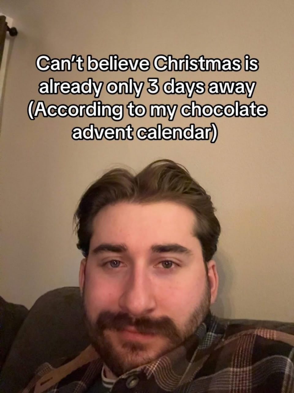 Сап’{ believe Christmas is already only 3 days away (According to my chocolate advent calendar)