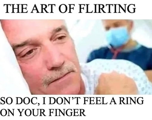 THE ART OF FLIRTING SO DOC, I DON’T FEEL A RING ON YOUR FINGER