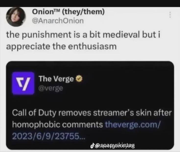 6 Onion™ (they/them) the punishment is a bit medieval but i appreciate the enthusiasm The Verge Call of Duty removes streamer’s skin after homophobic comments