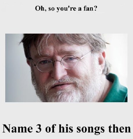 so you're а fan? Name 3 of his songs then