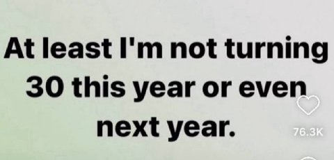 At least not turning 30 this year or even next year.
