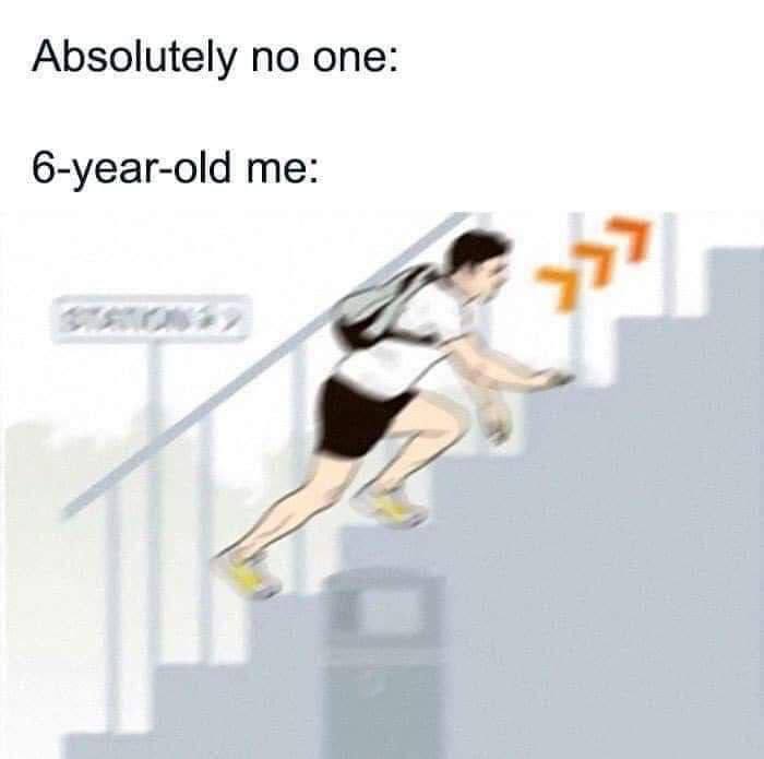 Absolutely no one: 6-year-old me: