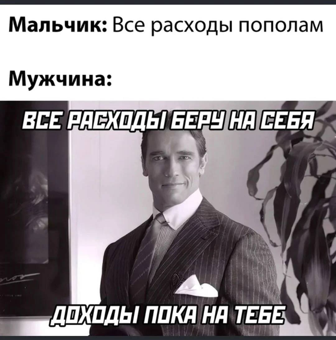 Мальчик: Все расходы пополам Мужчина ВСЕ БЕРУ СЕБЯ i ПОКА