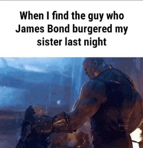 When find the guy who James Bond burgered my sister last night