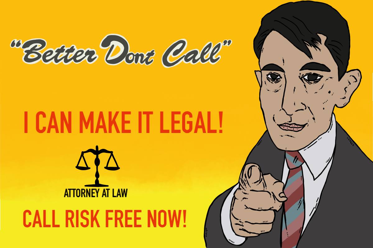 “Better Done Call CAN MAKE IT LEGAL! ATTORNEY AT LAW у CALL RISK FREE NOW!