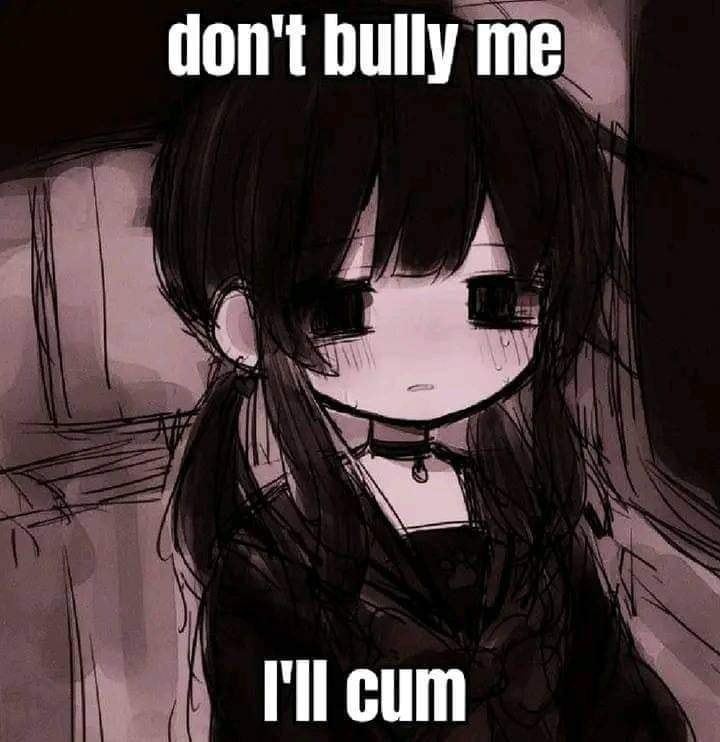 don't bully me А cum
