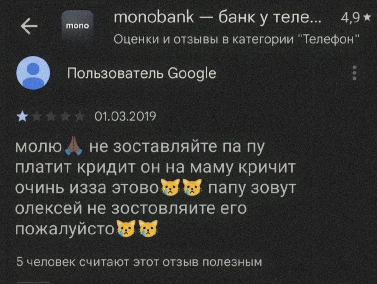 monobank банку теле... 4,9* Оценки и отзывы в категории "Телефон" Пользователь Google 01.03.2019 молю не зоставляйте платит кридит он на маму кричит очинь изза папу зовут олексей не зостовляите его по