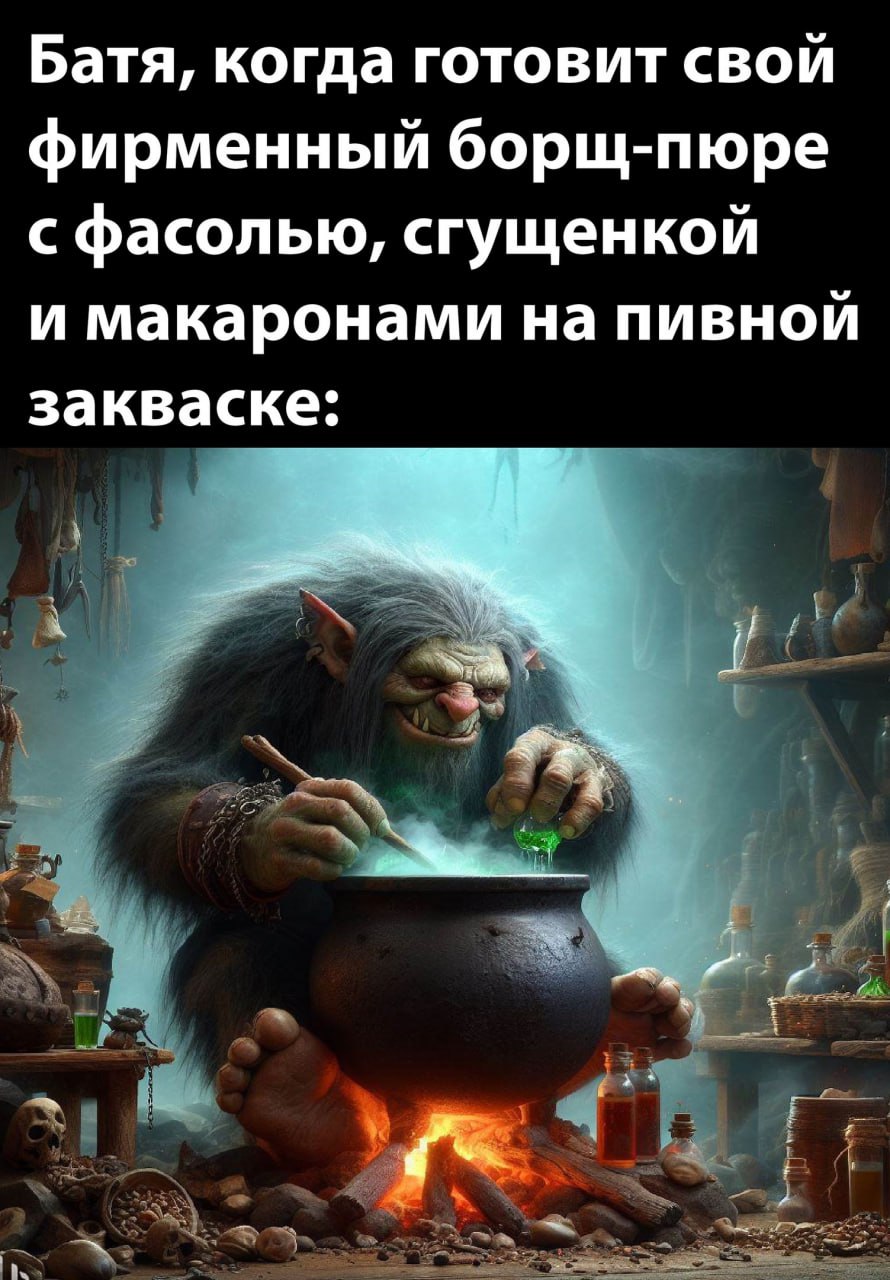 Батя, когда готовит свои фирменный борщ-пюре с фасолью, сгущенкой и макаронами на пивнои закваске: