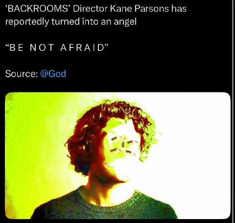 ‘BACKROOMSG’ Director Kane Parsons has reportedly turned into an angel “BE NOT AFRAID” Source: @God