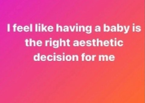 НКе having а baby is the right aesthetic decision for me
