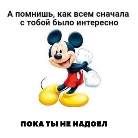А помнишь, как всем сначала с тобой было интересно ПОКА ТЫ HE НАДОЕЛ