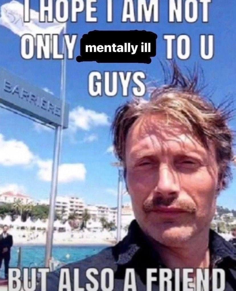 ONLY mentally ill GUYS FRIEND