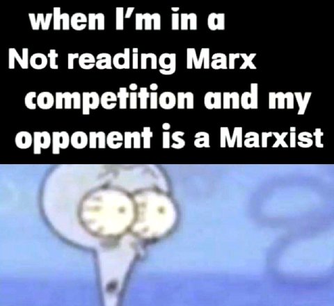 when ina Not reading Marx competition and my opponent is a Marxist