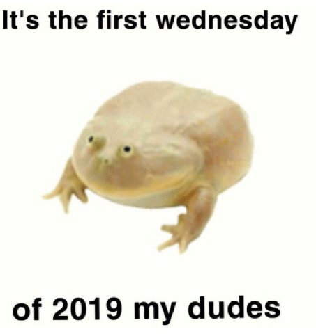 It's the first wednesday of 2019 my dudes